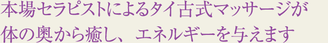 本場セラピストによるタイ古式マッサージが体の奥から癒し、エネルギーを与えます
